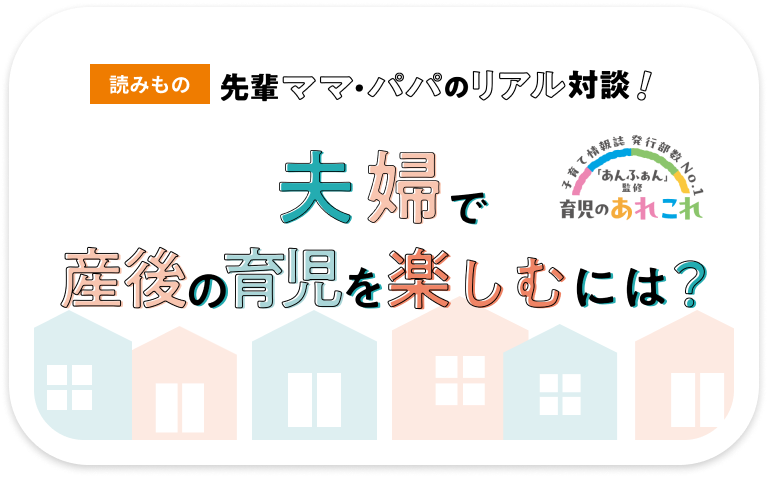 夫婦で産後の育児を楽しむには？ 先輩ママ・パパのリアル対談！