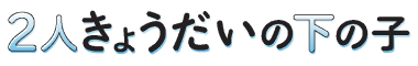2人きょうだいの下の子