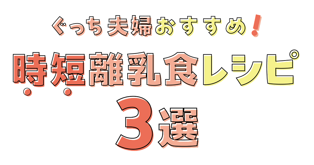 ぐっち夫婦おすすめ！時短離乳食レシピ3選